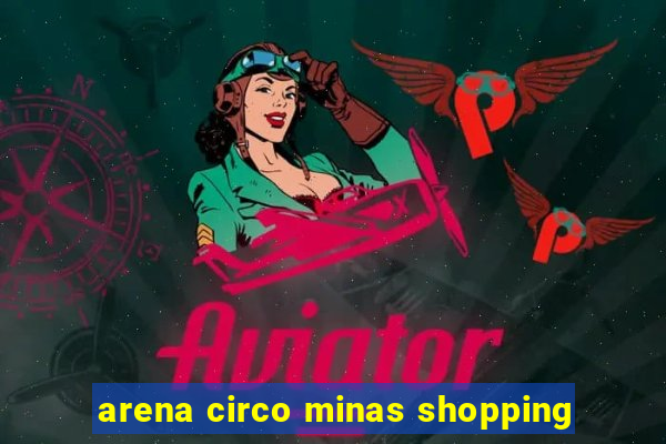 arena circo minas shopping