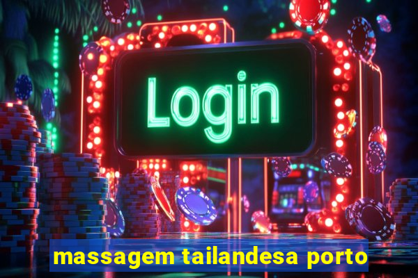 massagem tailandesa porto