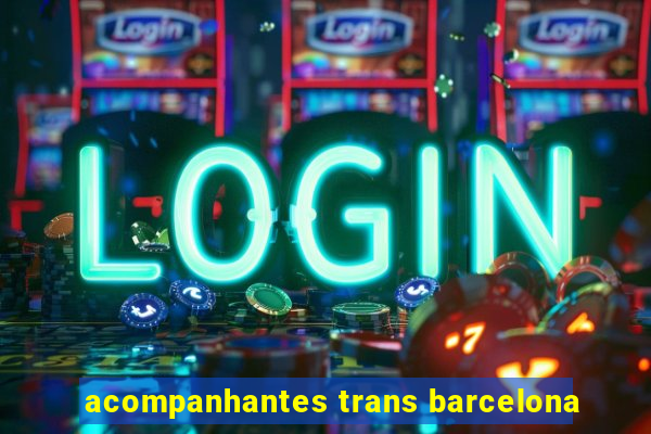 acompanhantes trans barcelona