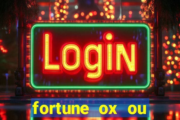 fortune ox ou fortune tiger