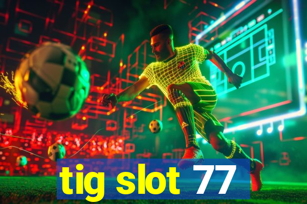 tig slot 77