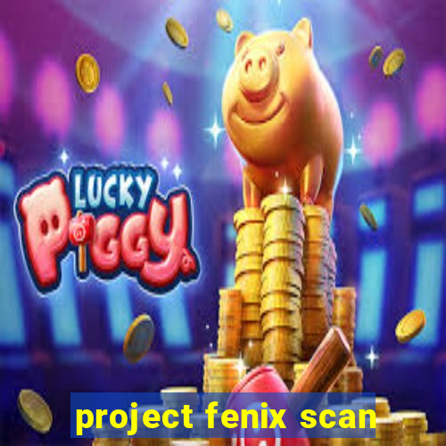 project fenix scan