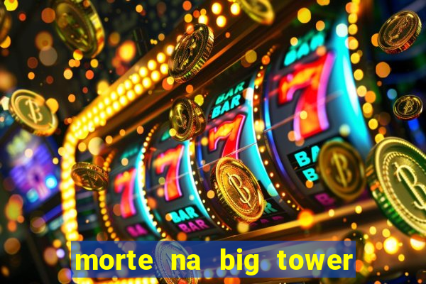 morte na big tower beto carrero