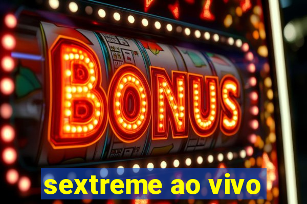 sextreme ao vivo