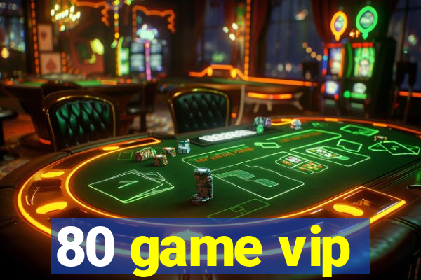 80 game vip