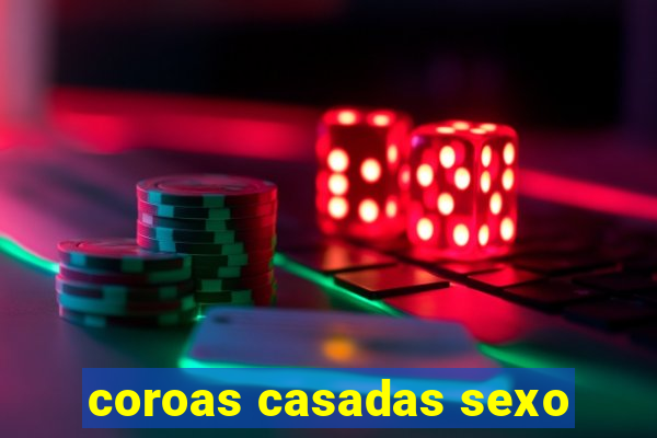 coroas casadas sexo