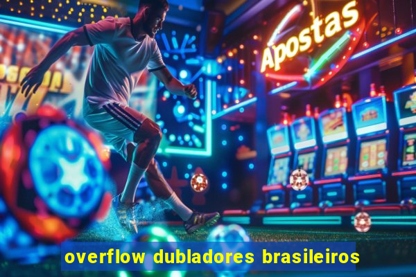 overflow dubladores brasileiros