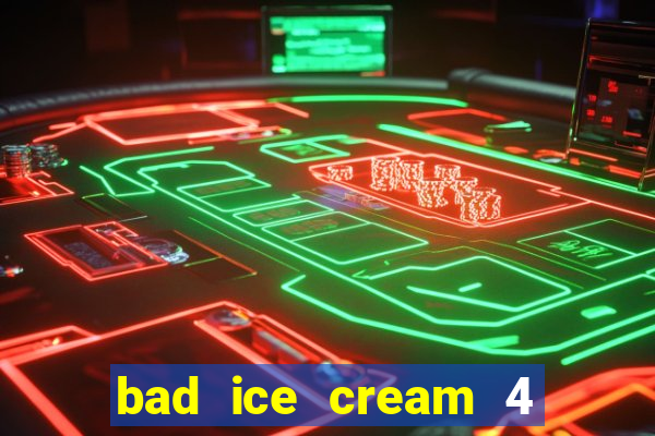 bad ice cream 4 click jogos