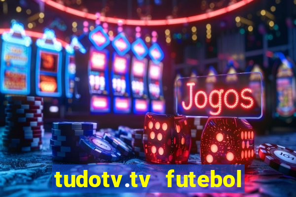 tudotv.tv futebol ao vivo