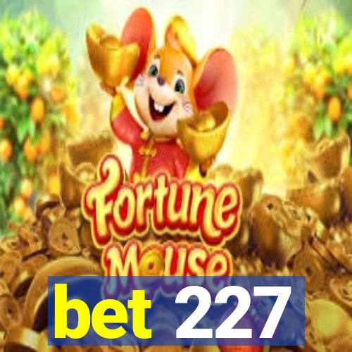 bet 227