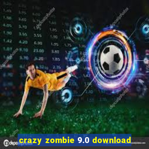 crazy zombie 9.0 download