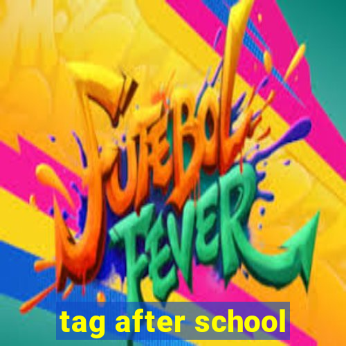 tag after school