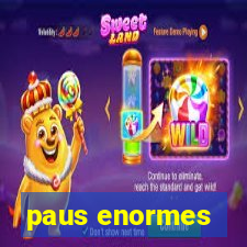 paus enormes