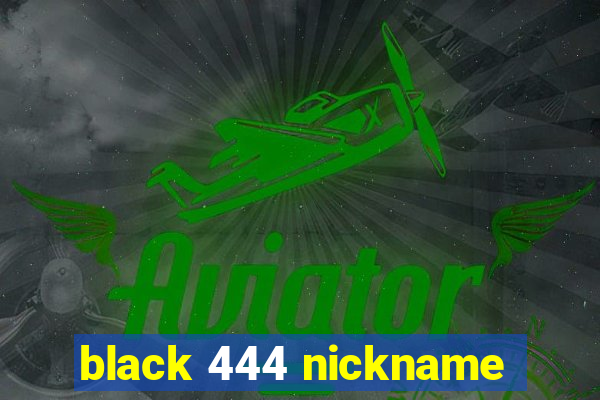 black 444 nickname