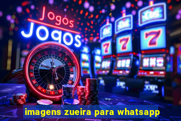 imagens zueira para whatsapp