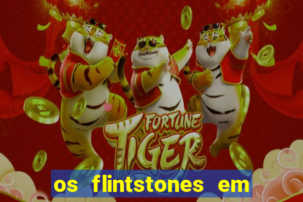 os flintstones em viva rock vegas filme completo dublado