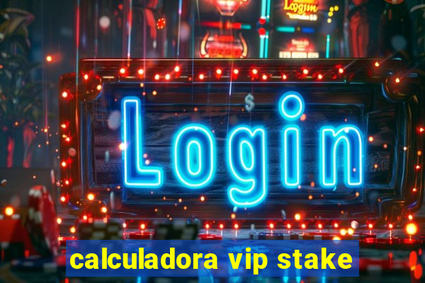 calculadora vip stake