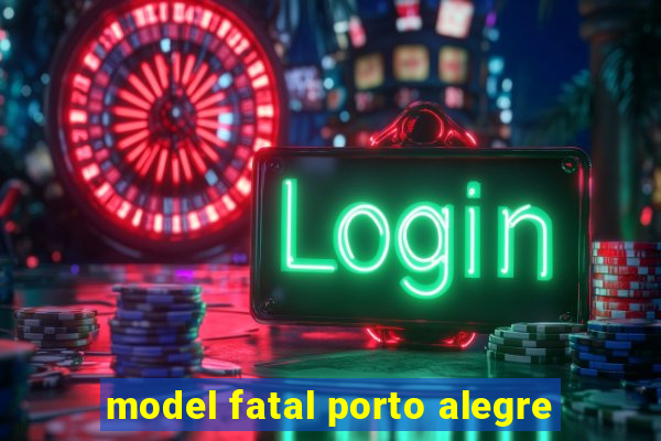 model fatal porto alegre