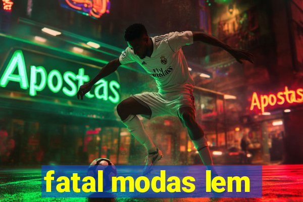 fatal modas lem