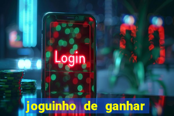 joguinho de ganhar dinheiro grátis