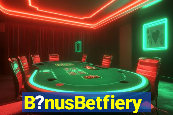 B?nusBetfiery