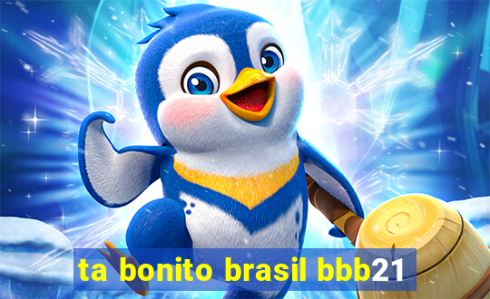 ta bonito brasil bbb21