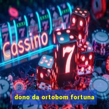 dono da ortobom fortuna