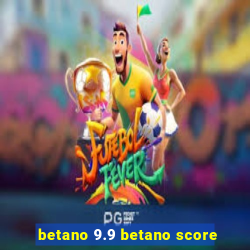 betano 9.9 betano score