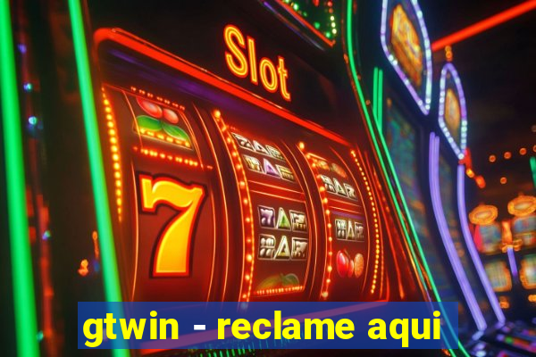 gtwin - reclame aqui