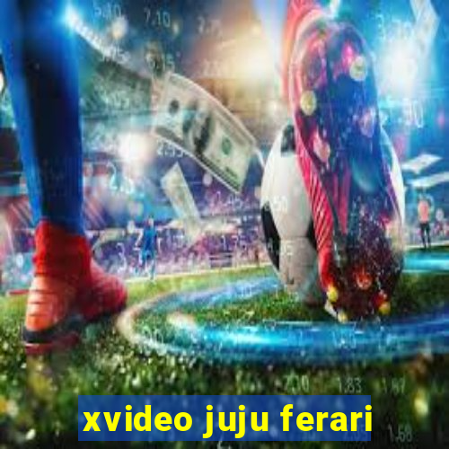 xvideo juju ferari