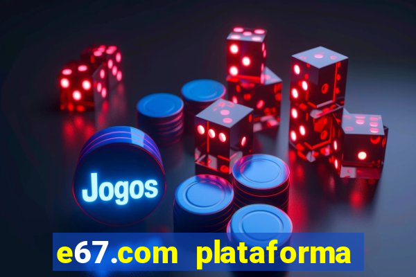 e67.com plataforma de jogos