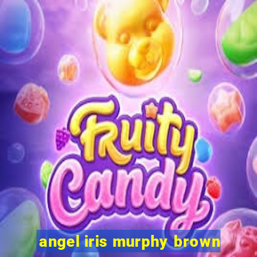 angel iris murphy brown