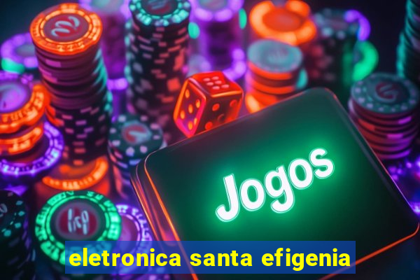 eletronica santa efigenia