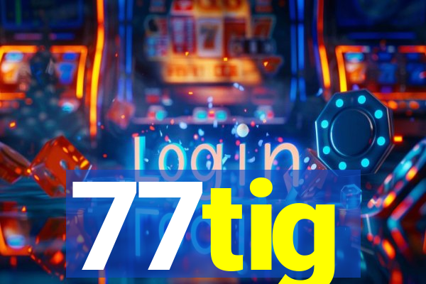 77tig