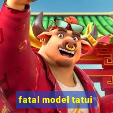 fatal model tatui