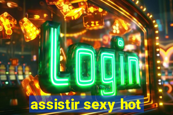 assistir sexy hot