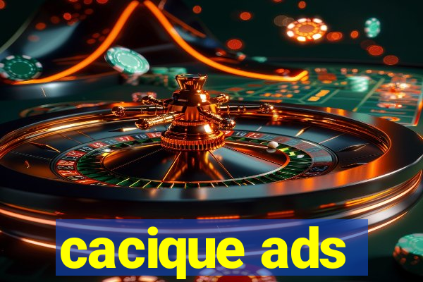 cacique ads