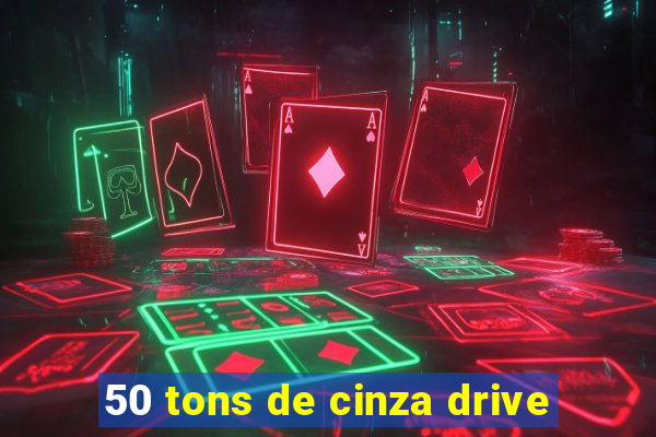 50 tons de cinza drive