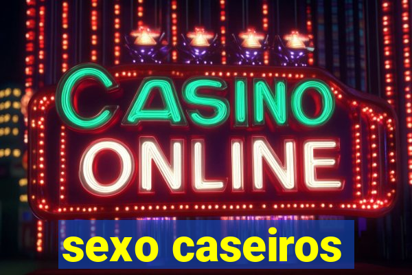 sexo caseiros