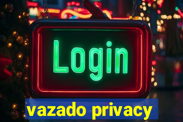 vazado privacy