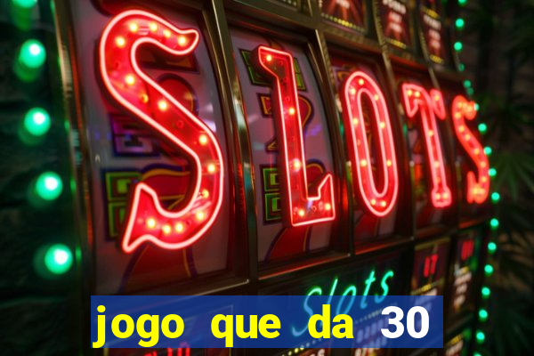 jogo que da 30 reais de bonus