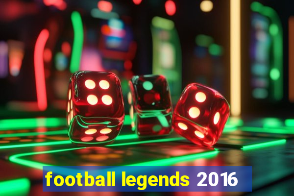 football legends 2016